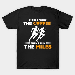 Running Gift- First I Drink Coffee Then I Run Miles- Runner T-Shirt T-Shirt